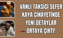 SON DAKİKA: Öldürülen Vanlı Taksici Sefer Kaya'ya Ait Yeni Detaylar Belli Oldu!