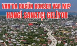 Van’da Bugün Konser Var Mı? Hangi Sanatçı Geliyor