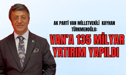 AK Parti Van Milletvekili Kayhan Türkmenoğlu:11 Milyar Vergiye 135 Milyar Yatırım