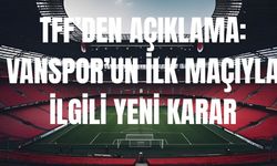TFF’den Açıklama: Vanspor’un İlk Maçıyla İlgili Yeni Karar