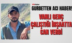 İnşaattan düşen Vanlı bir işçi daha hayatını kaybetti