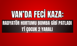 Van’da Feci Kaza:  Radyatör Hortumu Patladı!  1’i çocuk 2 yaralı!