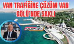 Prof. Dr. Mehmet Bingöl: Van Trafiğine Çözüm Van Gölü’nde Saklı!