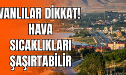 Van’da hava sıcaklıkları şaşırtacak! Meteoroloji tarih verdi! (13-30 Ağustos 2025)