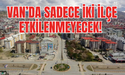 Van’da sadece iki ilçe etkilenmeyecek! 12 Ağustos 2025’e dikkat!