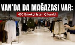 Van’da da Mağazası Var: 450 Kişiyi İşten Çıkardı