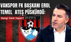 Vanspor FK Başkanı Erol Temel Ateş Püskürdü: Hangi Vanlı yapar?