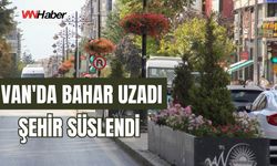Van'da Bahar Uzadı: Şehir Süslendi
