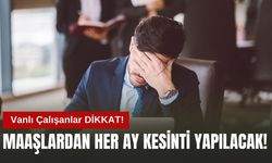 Vanlı Çalışanlar Dikkat! Maaşlardan Her Ay Kesinti Yapılacak!