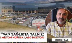 Van Sağlıkta Yalnız: 1 Milyon Nüfusa 1.490 Doktor!”