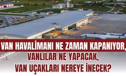 Van Havalimanı ne zaman kapanıyor, Vanlılar ne yapacak, Van uçakları nereye inecek?