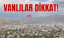 Van’ın Tuşba, İpekyolu, Gürpınar, Muradiye, Erciş, Edremit ve İlçeleri Dikkat!
