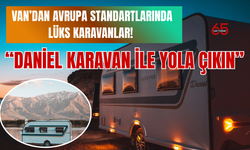 Van’da Daniel Karavan ile Avrupa Standartlarında Karavanlar
