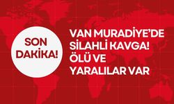 Van Muradiye’de Silahlı Kavga! Ölü ve Yaralılar Var