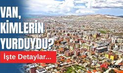 Van Kimlerin Yurduydu? İşte Detaylar...