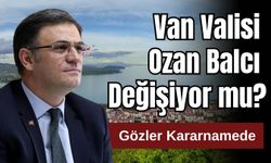 Van Valisi Ozan Balcı Değişiyor mu? Gözler Kararnamede!