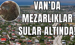Van Erciş’teki Seyit Muhammed Mezarlığı Sular Altında Kaldı!