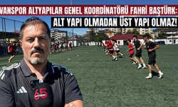 Vanspor Altyapılar Genel Koordinatörü Fahri Baştürk: Alt Yapı Olmadan Üst Yapı Olmaz!
