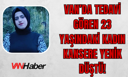 Van’da Tedavi Gören Hakkarili Genç Kız Kansere Yenik Düştü