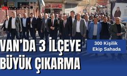 Van’da 3 İlçeye Büyük Çıkarma: 300 Kişilik Ekip Sahada