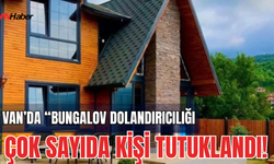 Van Bungalov Dolandırıcılığı 521 Milyon TL’lik Vurgun Yapıldı!