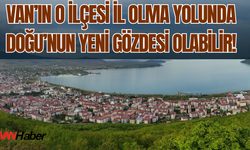 Erciş İl Olma Yolunda: Doğunun Yeni Parlayan Yıldızı Olabilir!