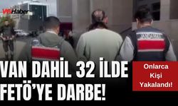 Van Dahil 32 İlde FETÖ’ye Darbe! Onlarca Kişi Yakalandı