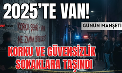 Van’da Şiddet Sarmalı: 2025’in Korku Haritası Gün Yüzüne Çıktı