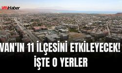 Van’ın İpekyolu, Tuşba, Çatak, Edremit, Bahçesaray, Muradiye, Erciş, Gürpınar, Başkale, Saray ve Özalp İlçelerini Etkile
