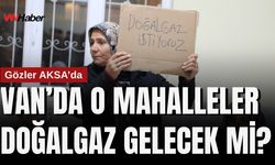 Van’da O Mahallelere Doğalgaz Gelecek mi? Gözler AKSA’da