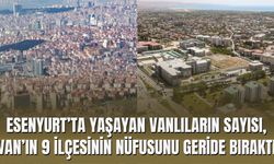Esenyurt’ta Yaşayan Vanlıların Sayısı, Van’ın 9 İlçesinin Nüfusunu Geride Bıraktı