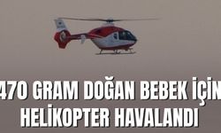 470 Gramlık Prematüre Bebek, Helikopter Ambulansla Van’a Sevk Edildi