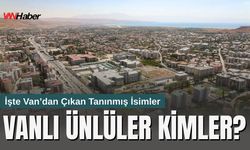 Vanlı Ünlüler Kimler? İşte Van’dan Çıkan Tanınmış İsimler