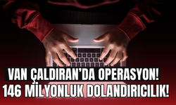 Van Çaldıran’da operasyon! 146 milyonluk dolandırıcılık! Çete çökertildi