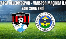 Fatsa Belediyespor – Vanspor Maçında İlk Yarı Sona Erdi