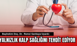 Başhekim Sarıkaya Uyardı: Yalnızlık Kalp Sağlığını Tehdit Ediyor