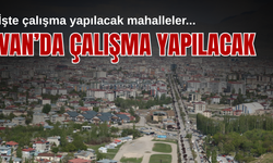 Van’da  Edremit, Erciş, Gürpınar, Tuşba, İpekyolu ve Başkale ilçelerindeki  çalışma belirli mahalleleri kapsayacak