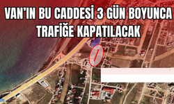 Van’ın Edremit Elmalık Caddesi 3 gün boyunca trafiğe kapatılacak