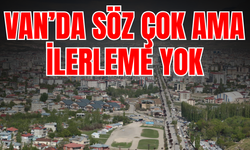 Van’da söz var ama ilerleme yok!