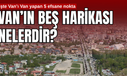 Van’ın Beş Harikası Nelerdir? İşte Van’ı Van Yapan Beş Efsane Nokta…