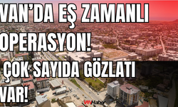 Van Merkezli 5 İlde 36 Adrese Operasyon Çok Sayıda Gözaltı!
