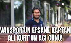 Vanspor’un Efsane Kaptanı Ali Kurt’un Acı Günü!