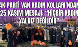 AK Parti Van Kadın Kollarından Güçlü Mesaj: “Hiçbir Kadın Yalnız Değildir”