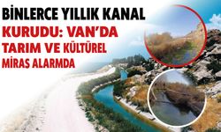 Binlerce Yıllık Kanal Kurudu: Van’da Tarım ve Kültürel Miras Alarmda