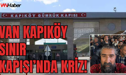 Van Kapıköy’de İsyan! Dindar: “Seyahat Özgürlüğü Engelleniyor”