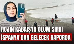 Rojin Kabaiş'in Ölüm Sırrı İspanya'dan Gelecek Raporda