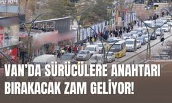 Van’da Sürücülere Anahtarı Bırakacak Zam Geliyor!