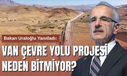 Bakan Uraloğlu'ndan Van Çevre Yolu Gecikmesine Dair Açıklama