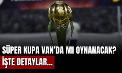 Süper Kupa Organizasyonu Tepki Çekti: Gözler Doğu İllerine Çevrildi