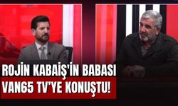 Rojin Kabaiş'in Babası Van65 TV’ye Konuştu!